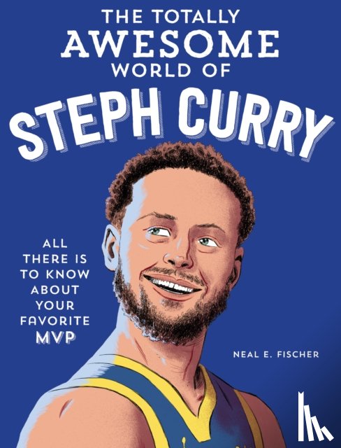 Fischer, Neal E. - The Totally Awesome World of Steph Curry
