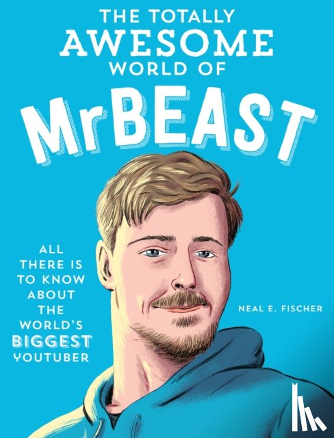 Fischer, Neal E. - The Totally Awesome World of MrBeast