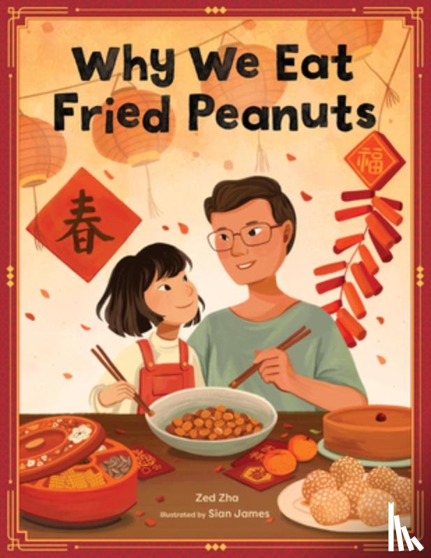 Zha, Zed - Why We Eat Fried Peanuts: A Celebration of Family and Lunar New Year Traditions
