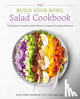 Franklin, Nina Cherie - The Build Your Bowl Salad Cookbook