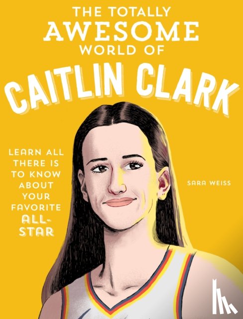 Weiss, Sara - The Totally Awesome World of Caitlin Clark
