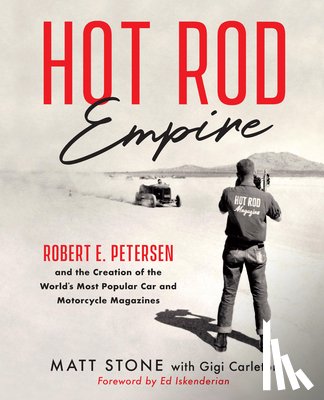 Stone, Matt - Hot Rod Empire: Robert E. Petersen and the Creation of the World's Most Popular Car and Motorcycle Magazines