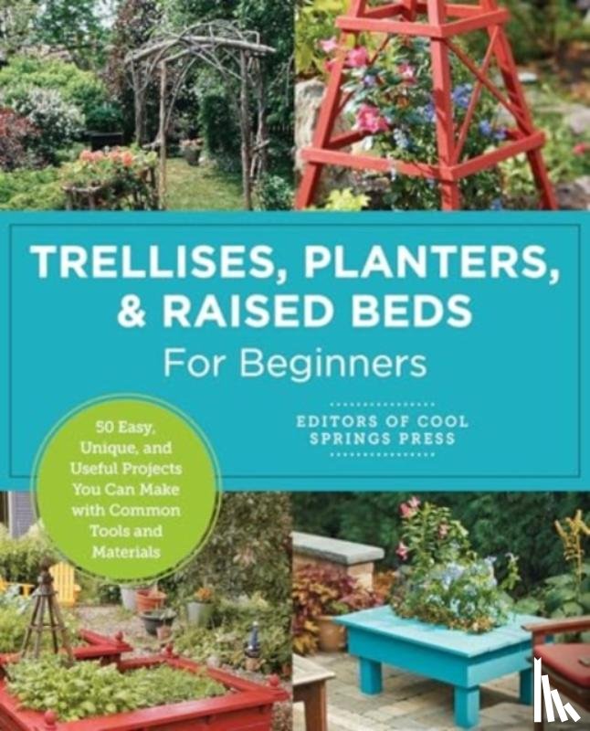 Editors of Cool Springs Press - Trellises, Planters & Raised Beds for Beginners