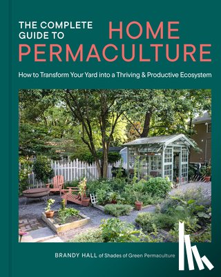Hall, Brandy - The Complete Guide to Home Permaculture