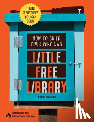 Little Free Library, Schmidt, Philip - How to Build Your Very Own Little Free Library