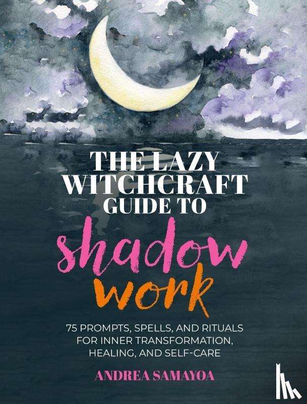 Samayoa, Andrea - The Lazy Witchcraft Guide to Shadow Work