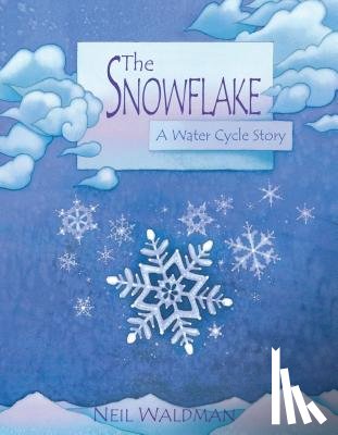 Waldman, Neil - The Snowflake: A Water Cycle Story