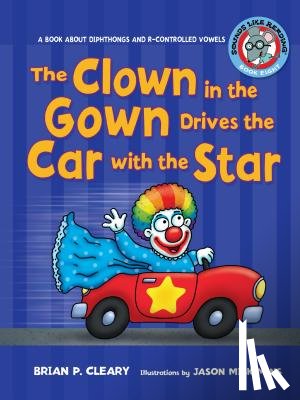 Cleary, Brian P. - The Clown in the Gown Drives the Car with the Star: A Book about Diphthongs and R-Controlled Vowels