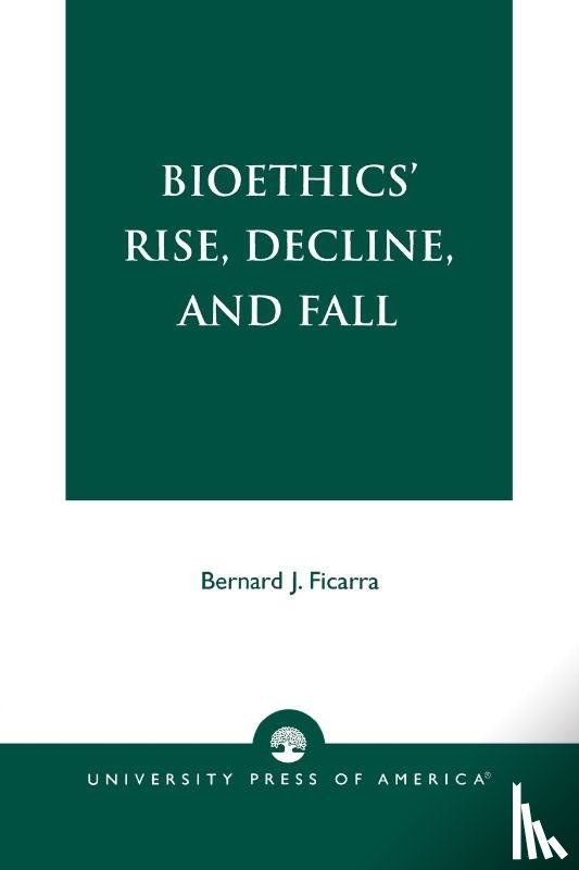 Ficarra, Bernard J. - Bioethics' Rise, Decline, and Fall