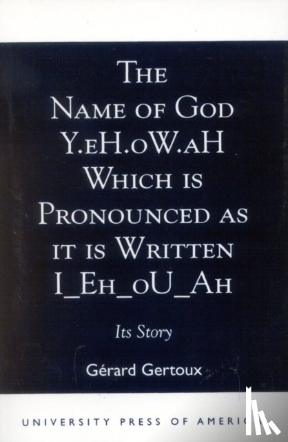 Gertoux, Gerard - The Name of God Y.eH.oW.aH Which is Pronounced as it is Written I Eh oU Ah