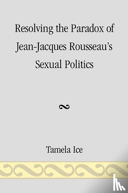 Ice, Tamela - Resolving the Paradox of Jean-Jacques Rousseau's Sexual Politics
