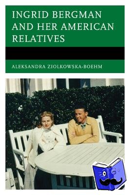 Aleksandra Ziolkowska-Boehm - Ingrid Bergman and Her American Relatives