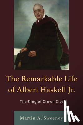 Sweeney, Martin A. - The Remarkable Life of Albert Haskell, Jr.