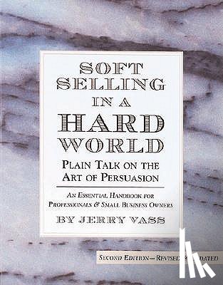 Vass, Jerry - Soft Selling in a Hard World: Plain Talk on the Art of Persuasion