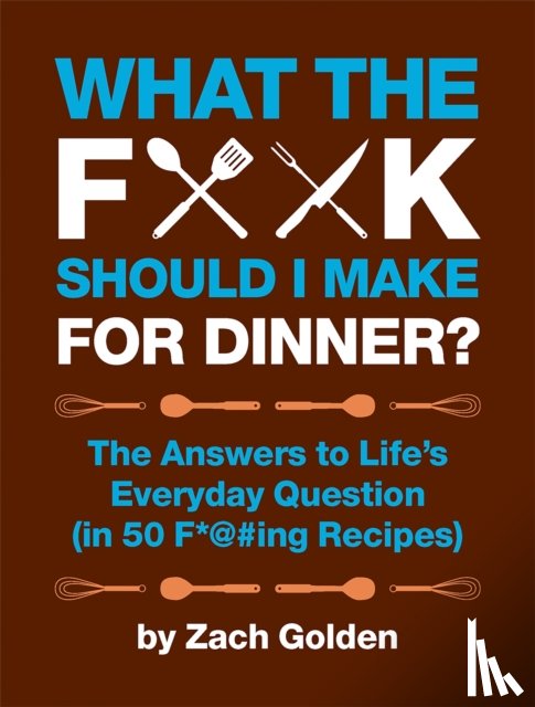 Golden, Zach - What the F*@# Should I Make for Dinner?