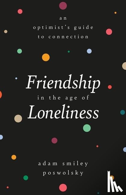 Poswolsky, Adam Smiley - Friendship in the Age of Loneliness