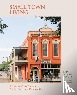 Abbott, Erin Austen - Small Town Living: A Coast-To-Coast Guide to People, Places, and Communities