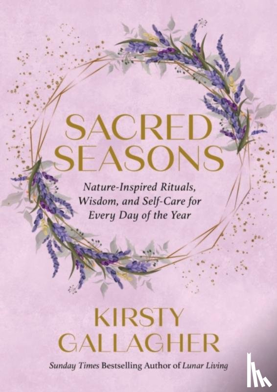 Gallagher, Kirsty - Sacred Seasons: Nature-Inspired Rituals, Wisdom, and Self-Care for Every Day of the Year
