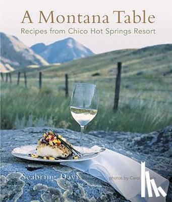 Davis, Seabring - A Montana Table: Recipes from Chico Hot Springs Lodge