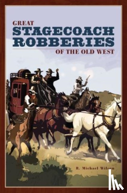 Wilson, R. Michael - Great Stagecoach Robberies of the Old West