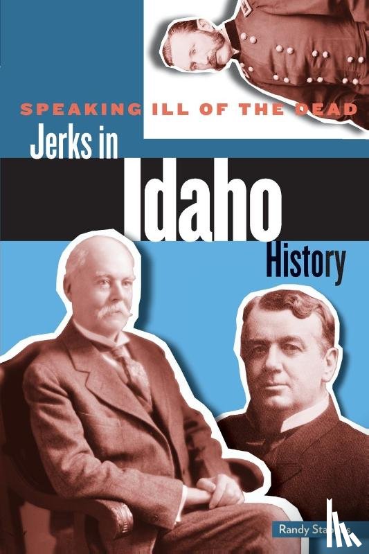 Stapilus, Randy - Speaking Ill of the Dead: Jerks in Idaho History
