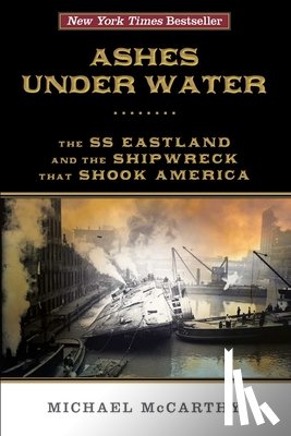 McCarthy, Michael - Ashes Under Water: The SS Eastland and the Shipwreck That Shook America