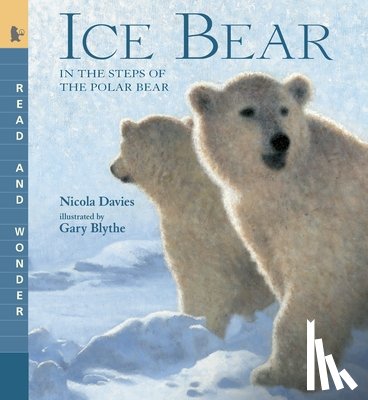 Davies, Nicola - Ice Bear: In the Steps of the Polar Bear: Read and Wonder