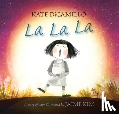 DiCamillo, Kate - La La La: A Story of Hope (a Heartwarming, Nearly Wordless Picture Book about Loneliness, Hope, and the Search for Friendship - For Kids Ages 4-8 in P