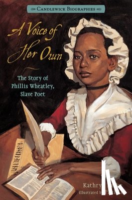 Lasky, Kathryn - A Voice of Her Own: Candlewick Biographies: The Story of Phillis Wheatley, Slave Poet