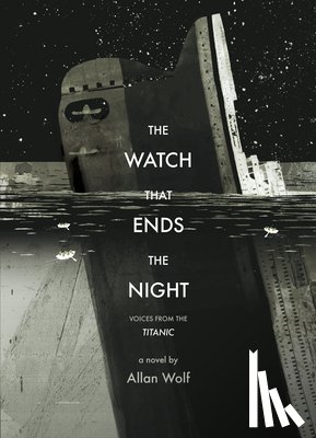 Wolf, Allan - The Watch That Ends the Night: Voices from the Titanic