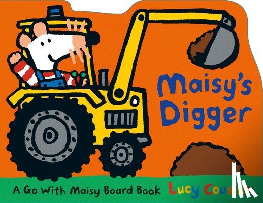 Cousins, Lucy - Maisy's Digger: A Go with Maisy Board Book (a Construction Vehicle-Shaped Board Book about Maisy the Mouse's Job Site Adventure for Toddlers)