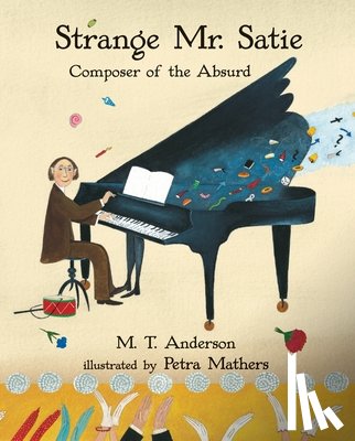 Anderson, M. T. - Strange Mr. Satie: Composer of the Absurd