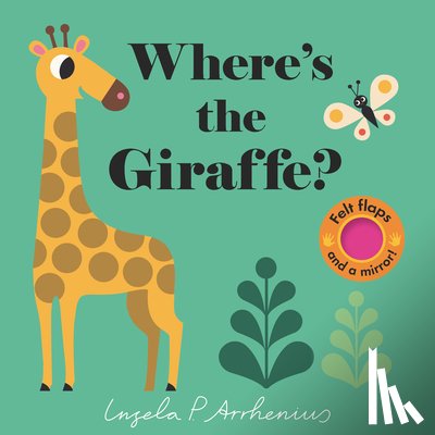 Arrhenius, Ingela P. - Where's the Giraffe?: (An Interactive, Sensory Lift-The-Flap Book with Felt Flaps and a Mirror for Babies & Toddlers. Friendly Jungle Animals Include