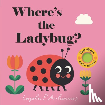 Arrhenius, Ingela P. - Where's the Ladybug?: (An Interactive, Sensory Lift-The-Flap Book with Felt Flaps and a Mirror for Babies & Toddlers. Friendly Bugs & Insects Include