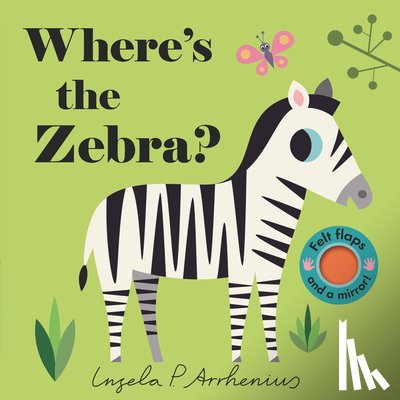 Arrhenius, Ingela P. - Where's the Zebra?: (An Interactive, Sensory Lift-The-Flap Book with Felt Flaps and a Mirror for Babies & Toddlers. Friendly Zoo Animals Include a Rhi