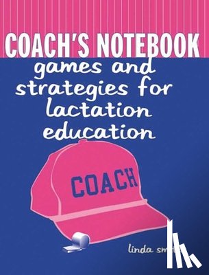 Smith, Linda J. - Coach's Notebook: Games and Strategies for Lactation Education