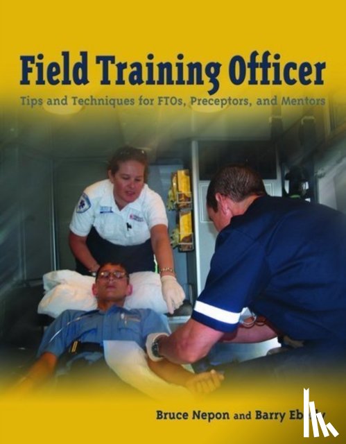 Nepon, Bruce, Eberly, Barry - Field Training Officer: Tips and Techniques for FTOs, Preceptors, and Mentors