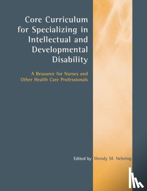 Nehring, Wendy M. - Core Curriculum for Specializing in Intellectual and Developmental Disability: a Resource for Nurses and Other Health Care Professionals