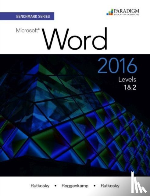 Rutkosky, Nita, Roggenkamp, Audrey Rutkosky, Rutkosky, Ian - Benchmark Series: Microsoft® Word 2016 Levels 1 and 2