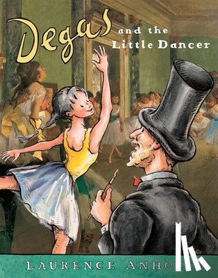 Anholt, Laurence - Degas and the Little Dancer