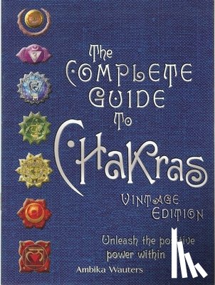 Wauters, Ambika - The Complete Guide to Chakras: Unleash the Positive Power Within