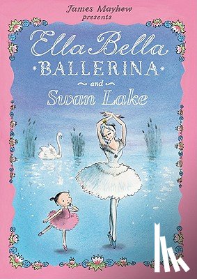 Mayhew, James - Ella Bella Ballerina and Swan Lake