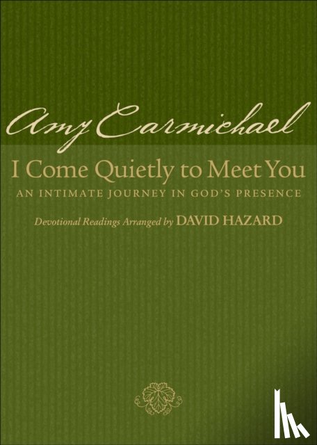 Carmichael, Amy, Hazard, David - I Come Quietly to Meet You – An Intimate Journey in God`s Presence