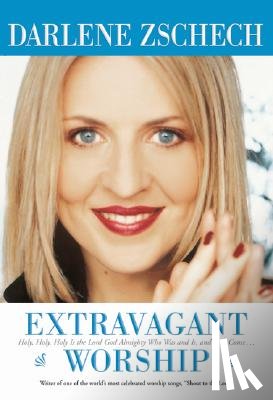 Zschech, Darlene, Houston, Brian - Extravagant Worship – Holy, Holy, Holy is the Lord God Almighty Who Was and Is, and Is to Come...