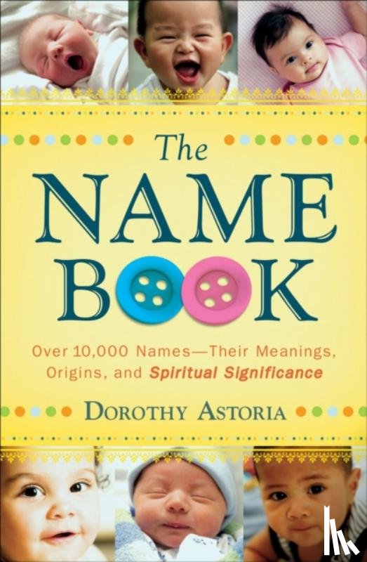 Astoria, Dorothy - The Name Book – Over 10,000 Names––Their Meanings, Origins, and Spiritual Significance