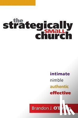 O`brien, Brandon J., Belcher, Jim - The Strategically Small Church – Intimate, Nimble, Authentic, and Effective
