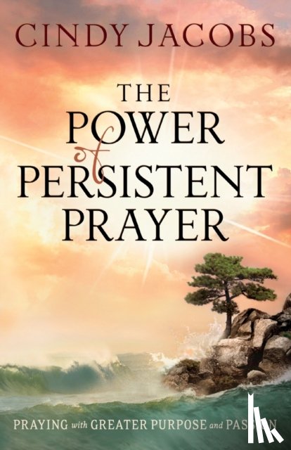 Jacobs, Cindy - The Power of Persistent Prayer – Praying With Greater Purpose and Passion