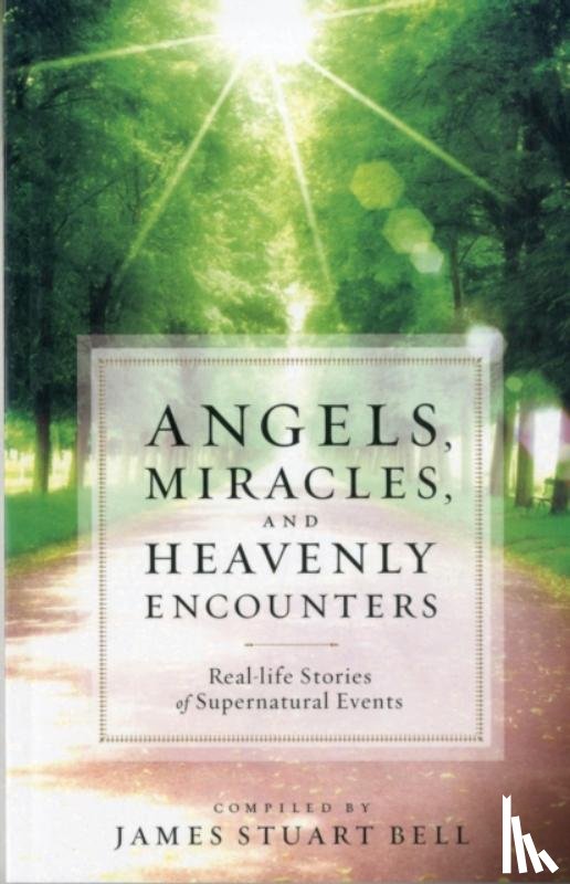 Bell, James Stuart - Angels, Miracles, and Heavenly Encounters – Real–Life Stories of Supernatural Events