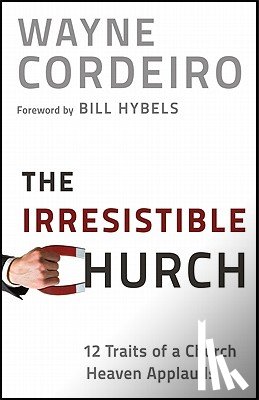 Cordeiro, Wayne, Hybels, Bill - The Irresistible Church – 12 Traits of a Church Heaven Applauds