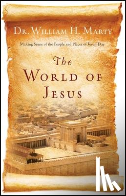 Marty, Dr. William H. - The World of Jesus – Making Sense of the People and Places of Jesus` Day